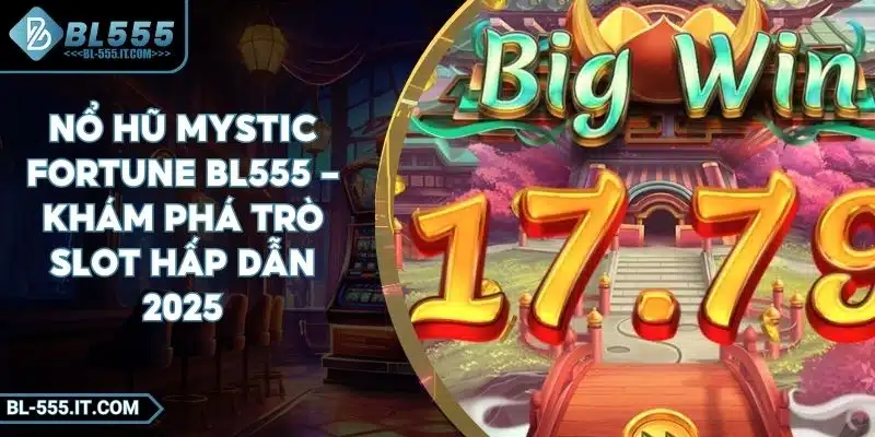 Nổ Hũ Mystic Fortune BL555 - Khám Phá Trò Slot Hấp Dẫn 2025